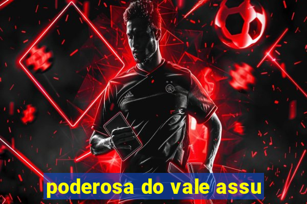 poderosa do vale assu